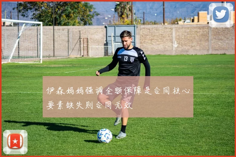 伊森妈妈强调全额保障是合同核心要素缺失则合同无效