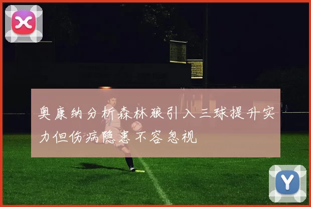 奥康纳分析森林狼引入三球提升实力但伤病隐患不容忽视