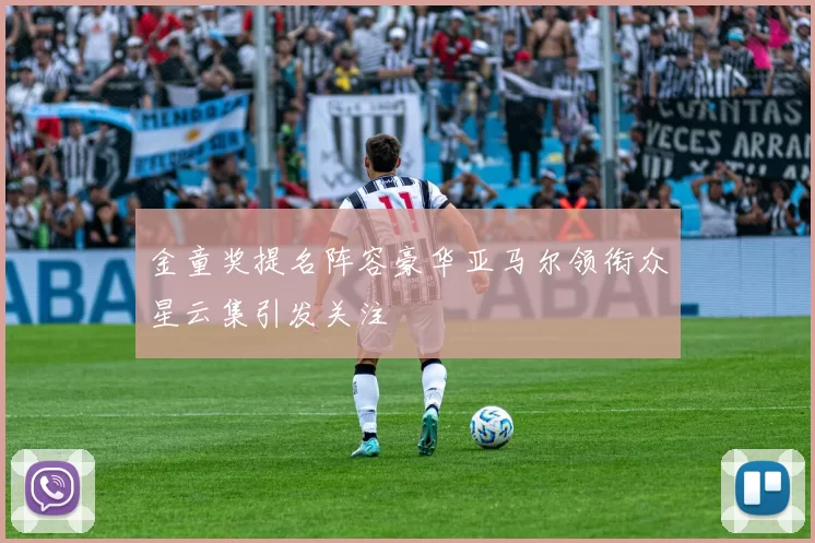 金童奖提名阵容豪华亚马尔领衔众星云集引发关注
